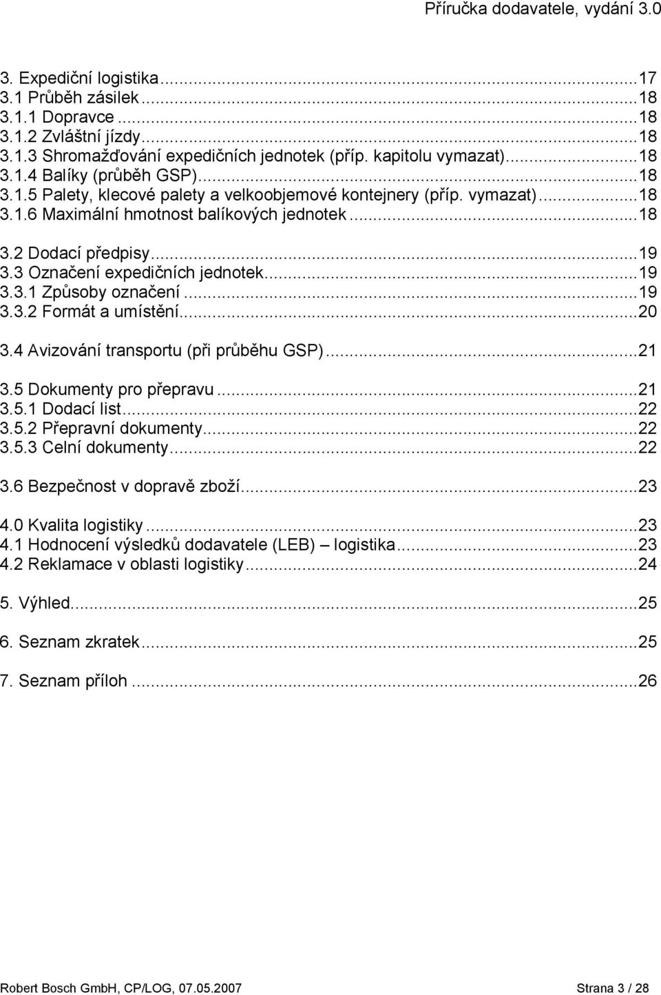 4 Avizování transportu (při průběhu GSP)...21 3.5 Dokumenty pro přepravu...21 3.5.1 Dodací list...22 3.5.2 Přepravní dokumenty...22 3.5.3 Celní dokumenty...22 3.6 Bezpečnost v dopravě zboží...23 4.