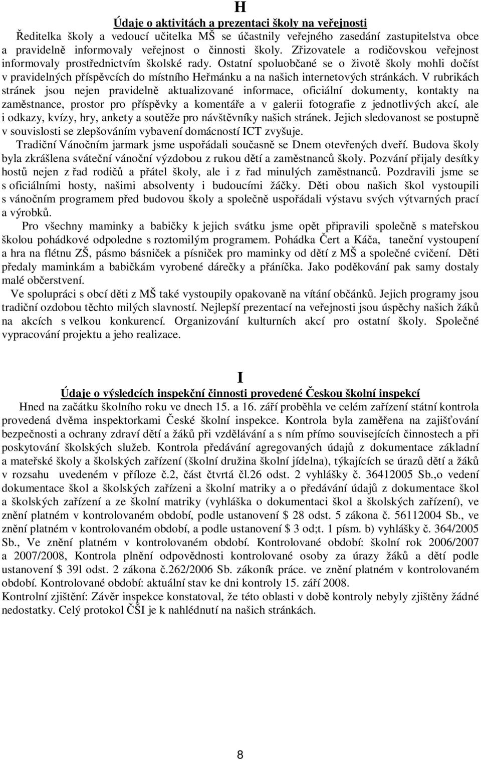 Ostatní spoluobané se o život školy mohli doíst v pravidelných píspvcích do místního Hemánku a na našich internetových stránkách.