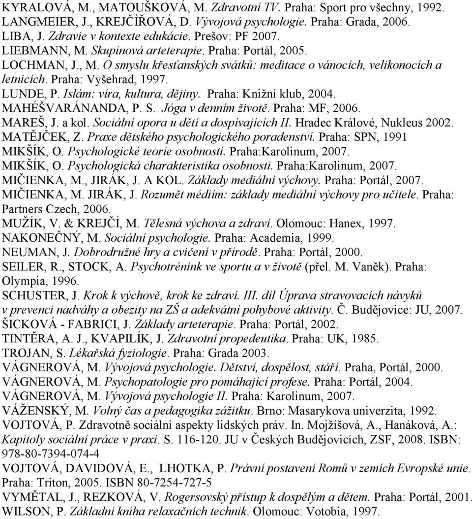 Islám: víra, kultura, dějiny. Praha: Knižní klub, 2004. MAHÉŠVARÁNANDA, P. S. Jóga v denním životě. Praha: MF, 2006. MAREŠ, J. a kol. Sociální opora u dětí a dospívajících II.