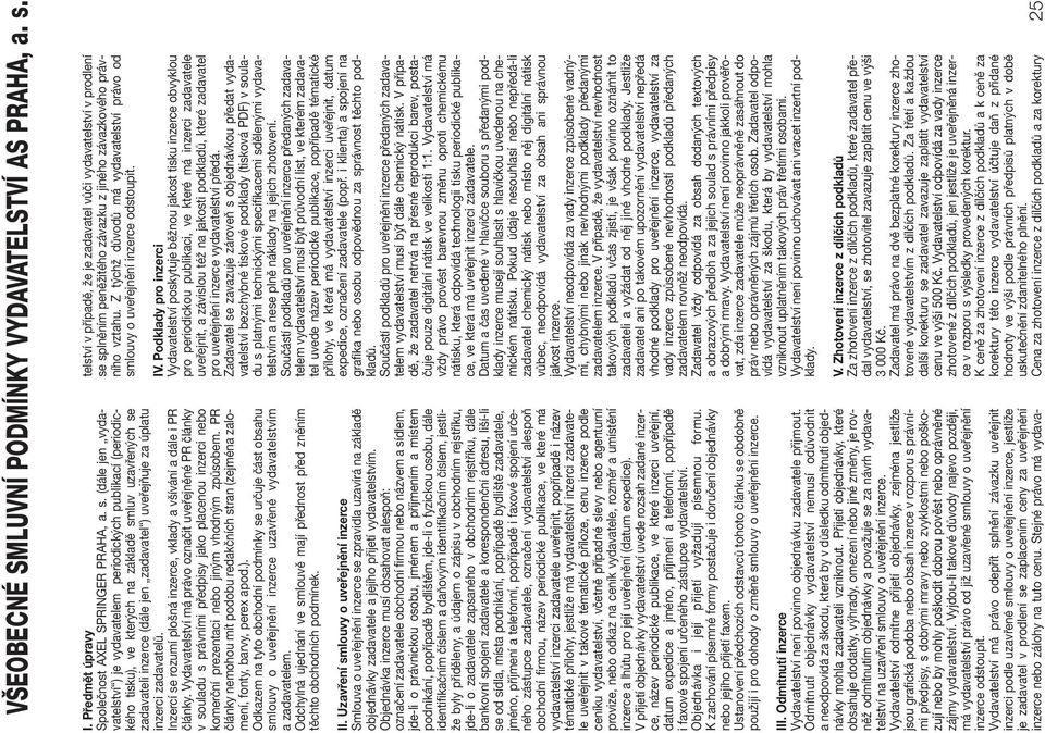 (dále jen vydavatelství ) je vydavatelem periodických publikací (periodického tisku), ve kterých na základě smluv uzavřených se zadavateli inzerce (dále jen zadavatel ) uveřejňuje za úplatu inzerci