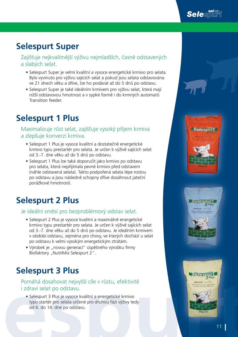 Selespurt Super je také ideálním krmivem pro výživu selat, která mají nižší odstavovou hmotnost a v sypké formě i do krmných automatů Transition feeder.