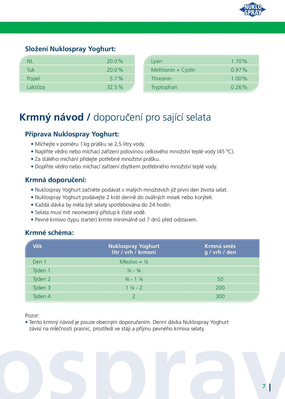 Naplňte vědro nebo míchací zařízení polovinou celkového množství teplé vody (45 ºC). Za stálého míchání přidejte potřebné množství prášku.