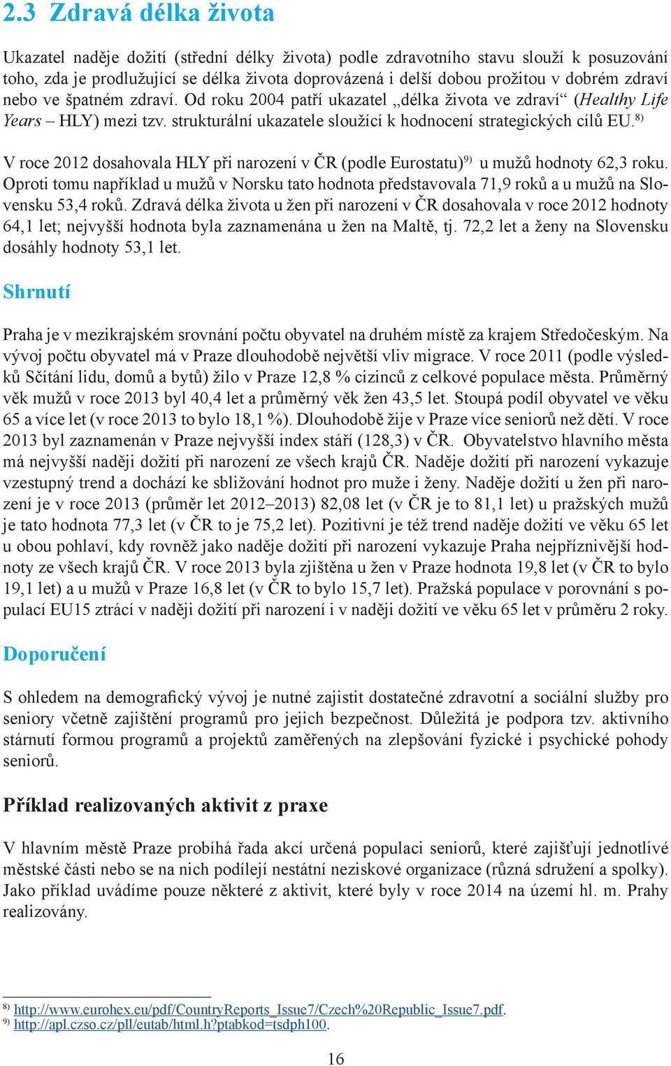 8) V roce 2012 dosahovala HLY při narození v ČR (podle Eurostatu) 9) u mužů hodnoty 62,3 roku.