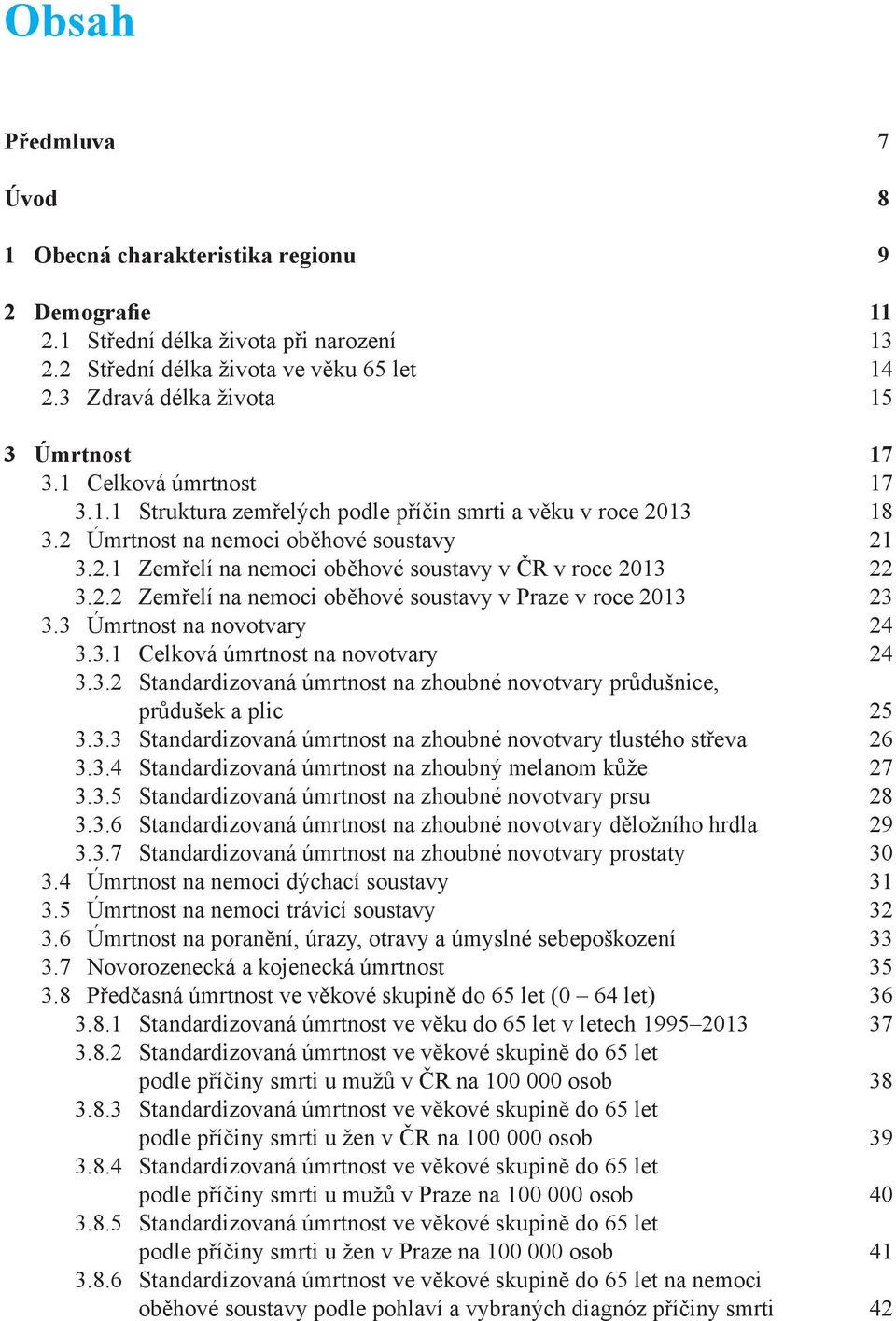 2.2 Zemřelí na nemoci oběhové soustavy v Praze v roce 2013 23 3.3 Úmrtnost na novotvary 24 3.3.1 Celková úmrtnost na novotvary 24 3.3.2 Standardizovaná úmrtnost na zhoubné novotvary průdušnice, průdušek a plic 25 3.