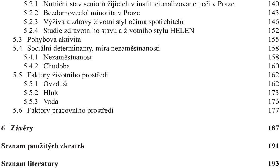 4 Sociální determinanty, míra nezaměstnanosti 158 5.4.1 Nezaměstnanost 158 5.4.2 Chudoba 160 5.5 Faktory životního prostředí 162 5.5.1 Ovzduší 162 5.