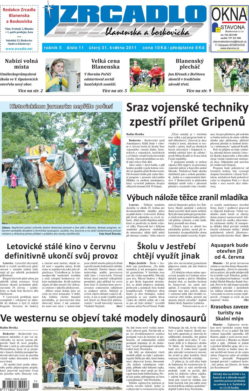 2 Velká cena Blanenska V Horním Poříčí odstartoval seriál hasičských soutěží. Více na str. 5 Blanenský plecháč Jan Křenek z Bořitova skončil v tradičním závodě třetí. Více na str. 9 Historickému jarmarku nepřálo počasí Sraz vojenské techniky zpestří přílet Gripenů Zábava.