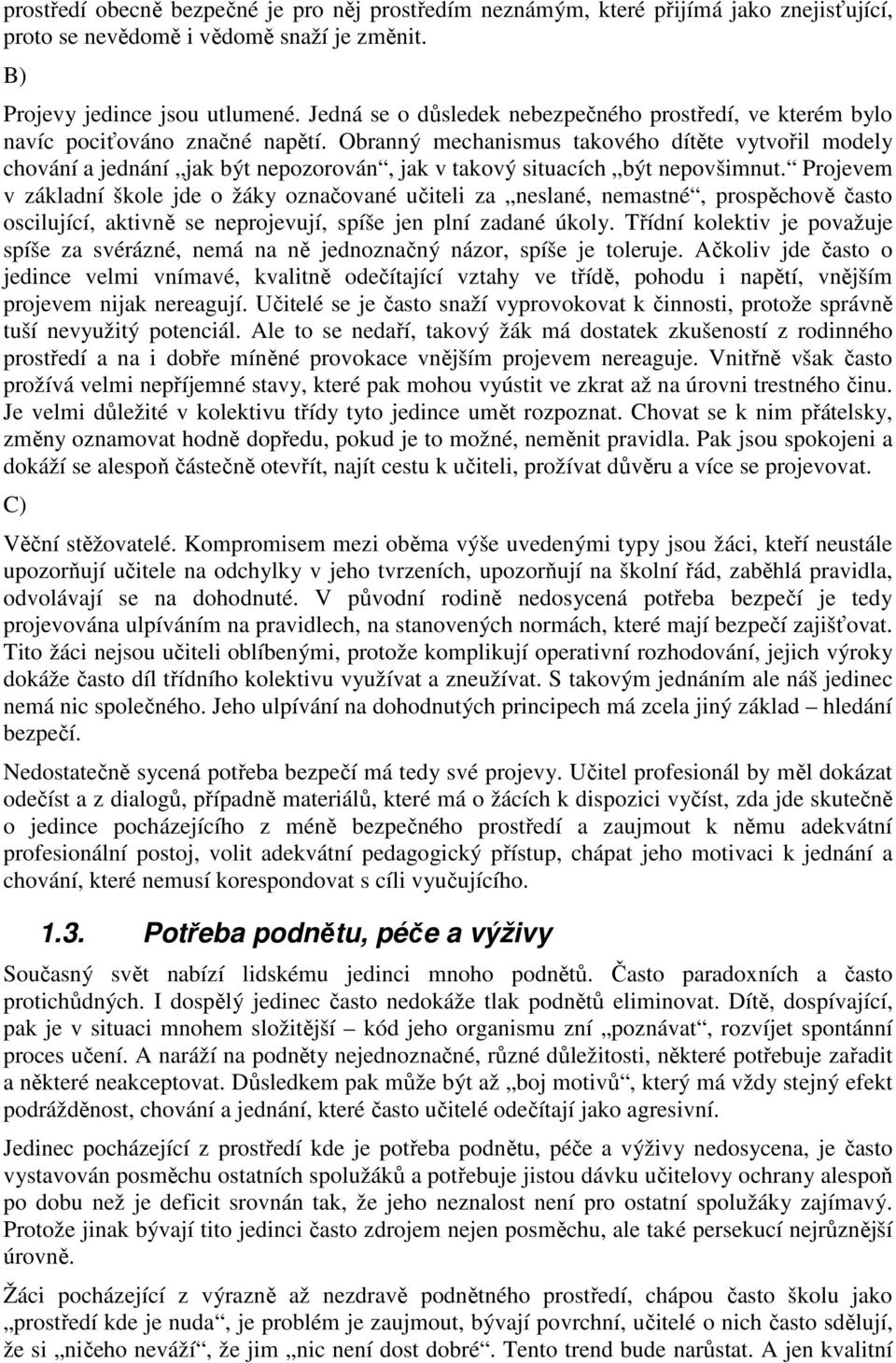 Obranný mechanismus takového dítěte vytvořil modely chování a jednání jak být nepozorován, jak v takový situacích být nepovšimnut.