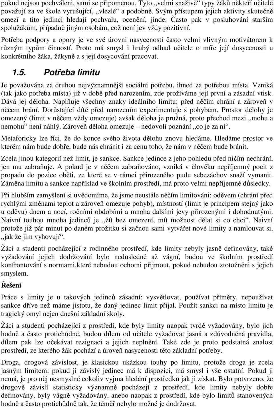 Potřeba podpory a opory je ve své úrovni nasycenosti často velmi vlivným motivátorem k různým typům činností.