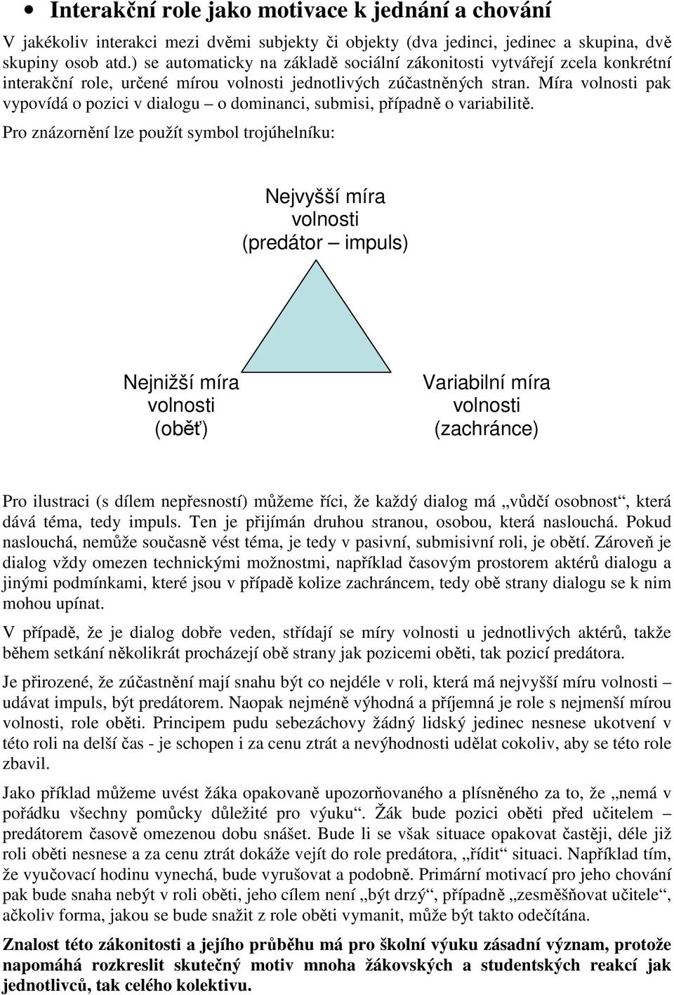 Míra volnosti pak vypovídá o pozici v dialogu o dominanci, submisi, případně o variabilitě.