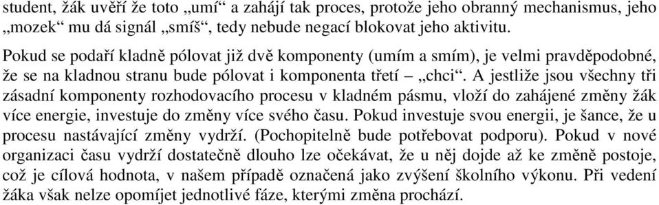 A jestliže jsou všechny tři zásadní komponenty rozhodovacího procesu v kladném pásmu, vloží do zahájené změny žák více energie, investuje do změny více svého času.