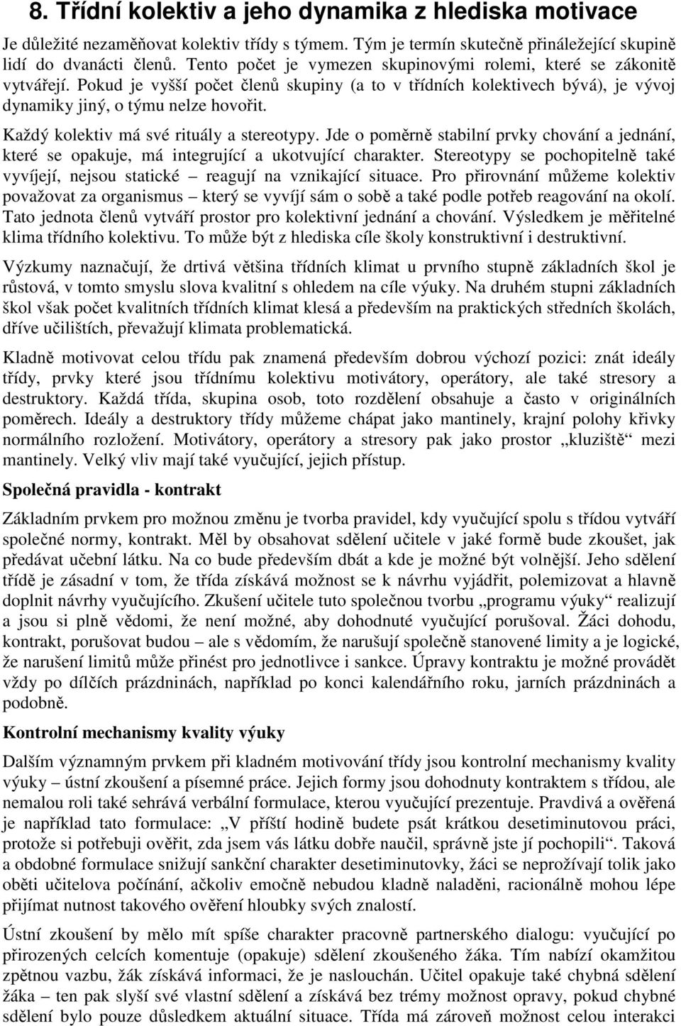 Každý kolektiv má své rituály a stereotypy. Jde o poměrně stabilní prvky chování a jednání, které se opakuje, má integrující a ukotvující charakter.