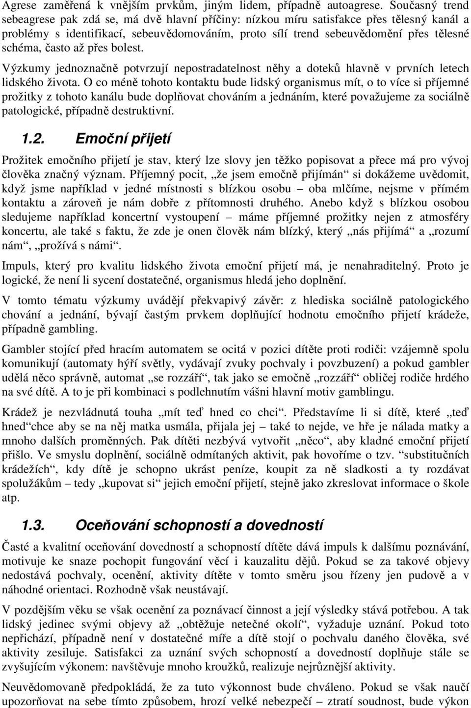 často až přes bolest. Výzkumy jednoznačně potvrzují nepostradatelnost něhy a doteků hlavně v prvních letech lidského života.