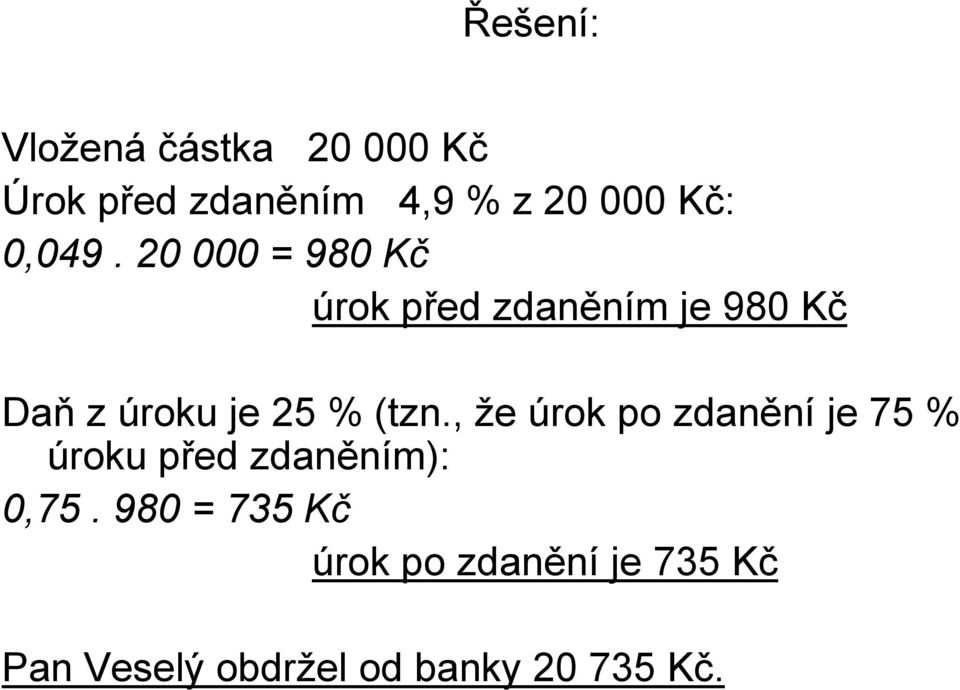 20 000 = 980 Kč úrok před zdaněním je 980 Kč Daň z úroku je 25 % (tzn.