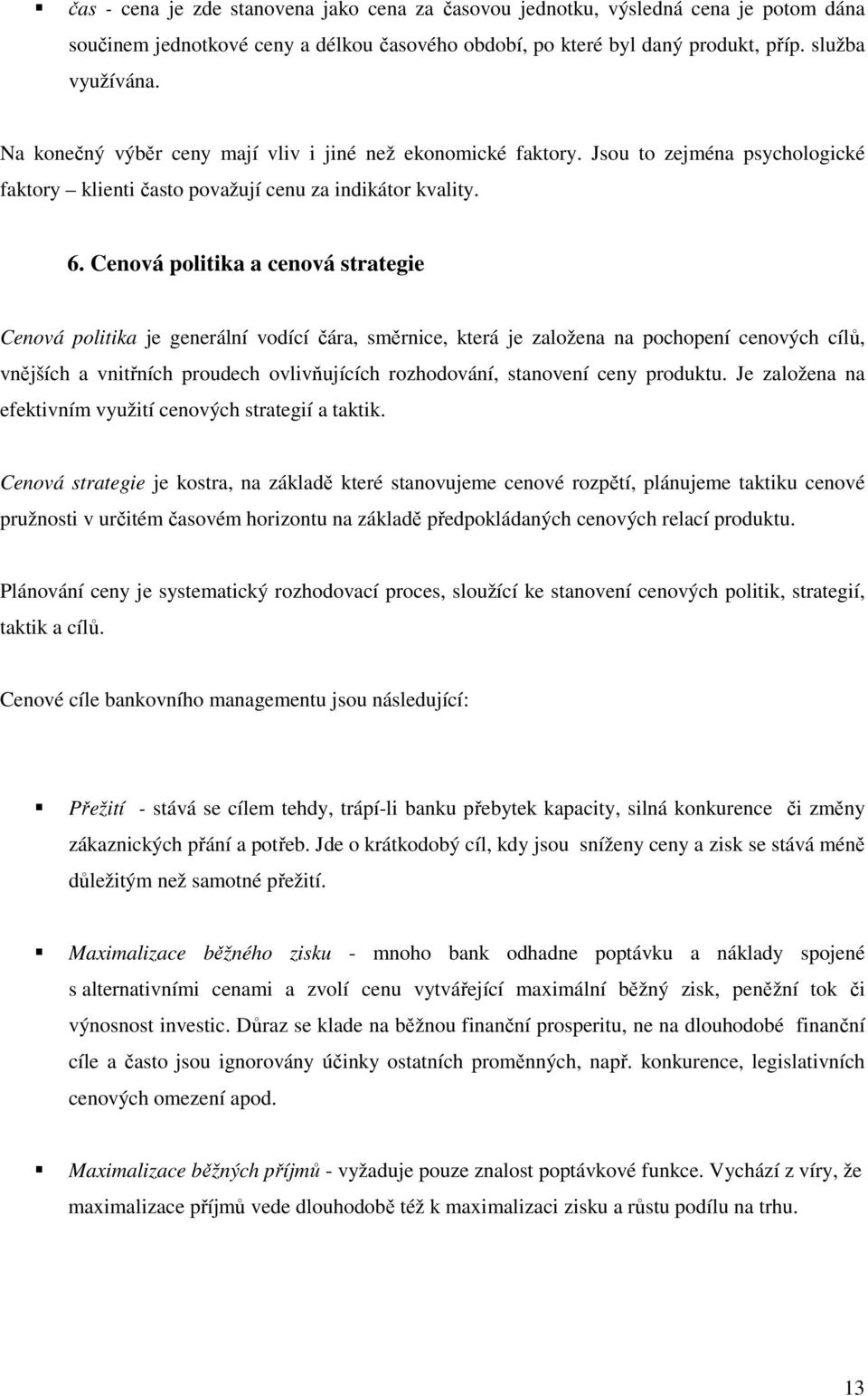 Cenová politika a cenová strategie Cenová politika je generální vodící čára, směrnice, která je založena na pochopení cenových cílů, vnějších a vnitřních proudech ovlivňujících rozhodování, stanovení