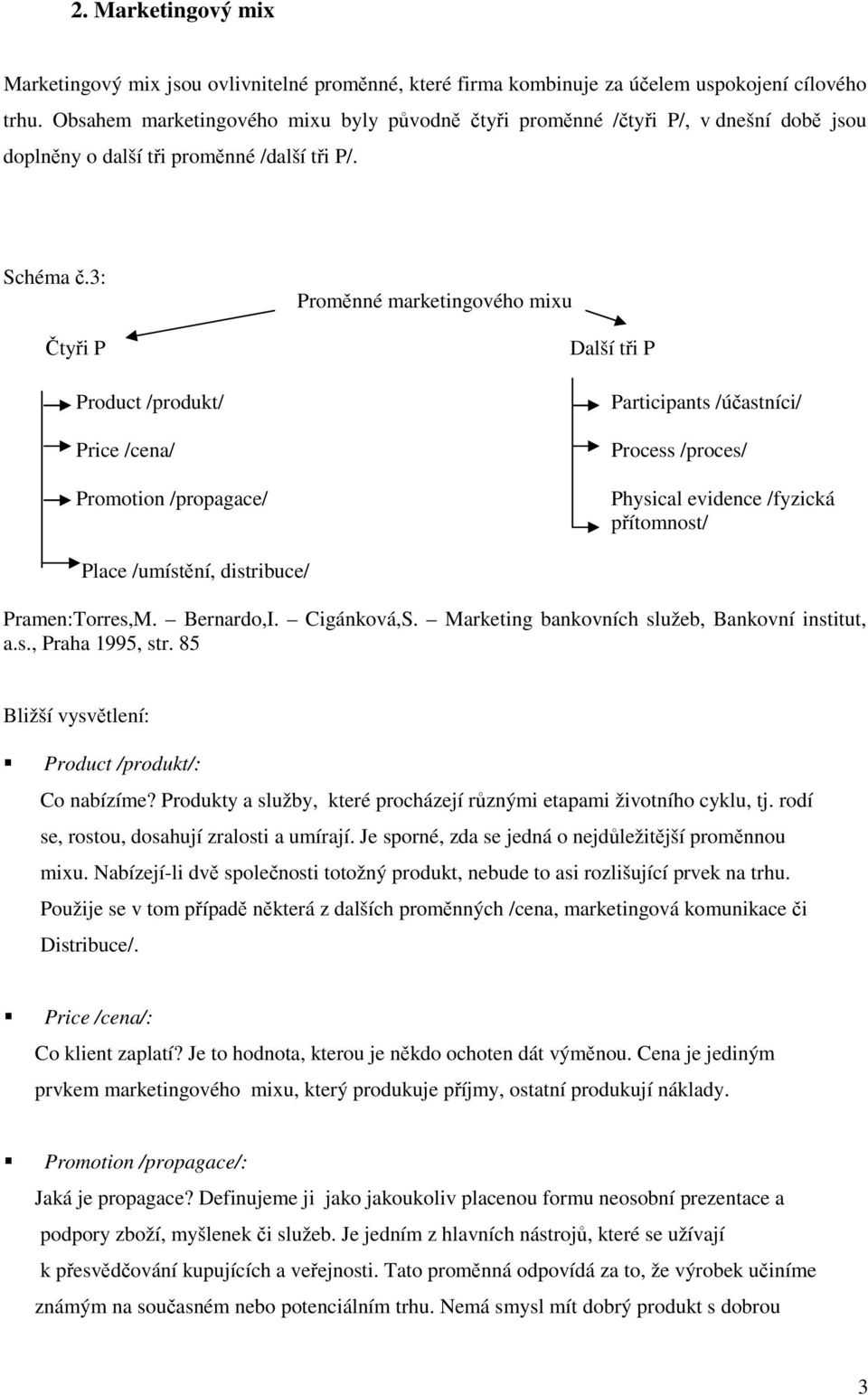 3: Čtyři P Product /produkt/ Price /cena/ Promotion /propagace/ Proměnné marketingového mixu Další tři P Participants /účastníci/ Process /proces/ Physical evidence /fyzická přítomnost/ Place