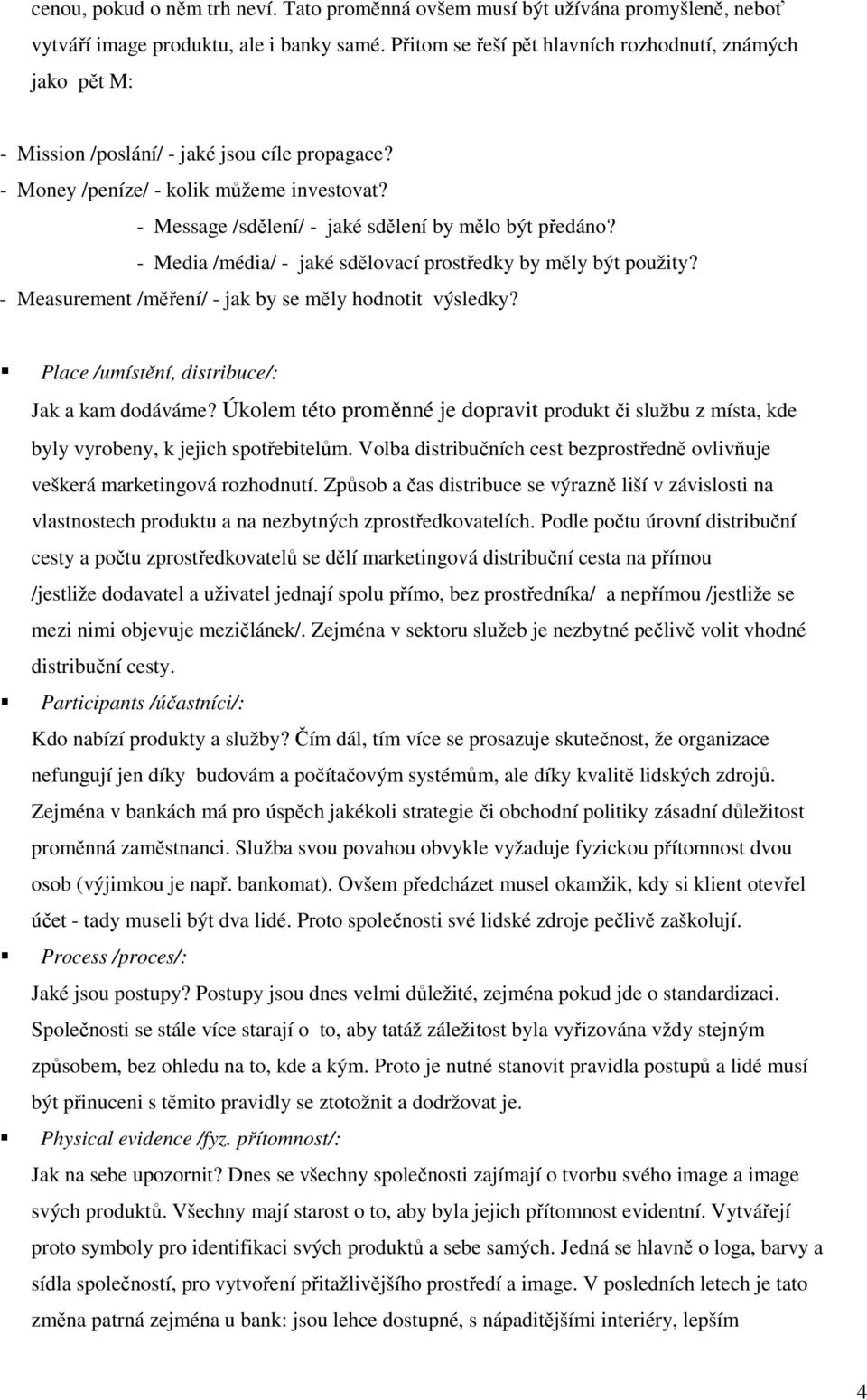 - Message /sdělení/ - jaké sdělení by mělo být předáno? - Media /média/ - jaké sdělovací prostředky by měly být použity? - Measurement /měření/ - jak by se měly hodnotit výsledky?