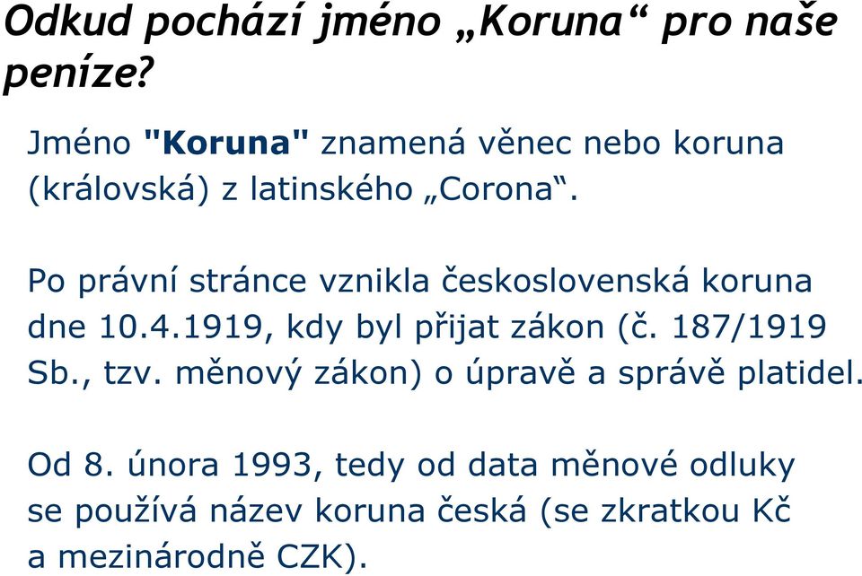 Po právní stránce vznikla československá koruna dne 10.4.1919, kdy byl přijat zákon (č.