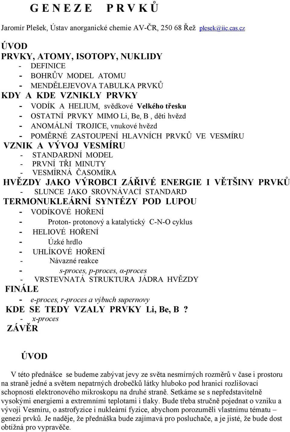 děti hvězd - ANOMÁLNÍ TROJICE, vnukové hvězd - POMĚRNÉ ZASTOUPENÍ HLAVNÍCH PRVKŮ VE VESMÍRU VZNIK A VÝVOJ VESMÍRU - STANDARDNÍ MODEL - PRVNÍ TŘI MINUTY - VESMÍRNÁ ČASOMÍRA HVĚZDY JAKO VÝROBCI ZÁŘIVÉ