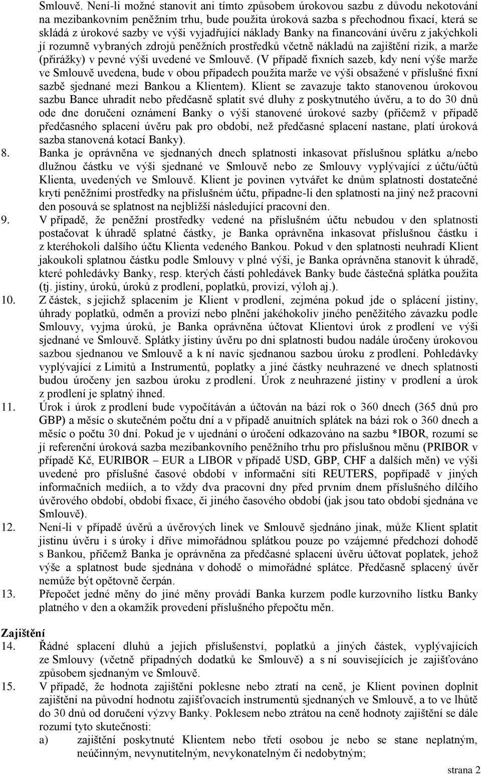 vyjadřující náklady Banky na financování úvěru z jakýchkoli jí rozumně vybraných zdrojů peněžních prostředků včetně nákladů na zajištění rizik, a marže (přirážky) v pevné výši uvedené ve  (V případě