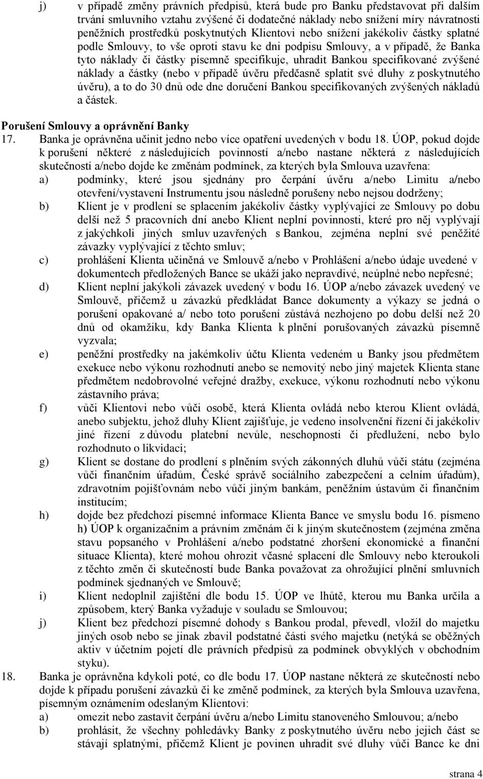 specifikované zvýšené náklady a částky (nebo v případě úvěru předčasně splatit své dluhy z poskytnutého úvěru), a to do 30 dnů ode dne doručení Bankou specifikovaných zvýšených nákladů a částek.