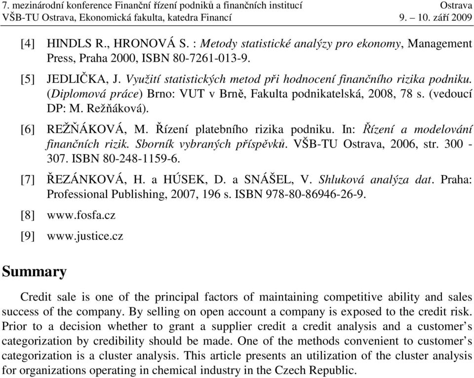 Řízení platebního rizika podniku. In: Řízení a modelování finančních rizik. Sborník vybraných příspěvků. VŠB-TU Ostrava, 2006, str. 300-307. ISBN 80-248-1159-6. [7] ŘEZÁNKOVÁ, H. a HÚSEK, D.