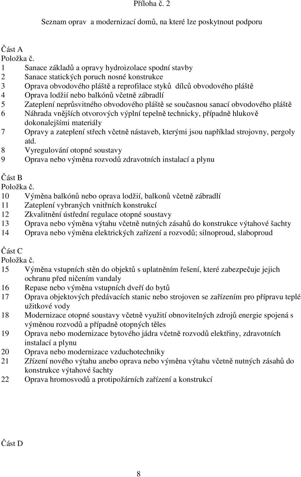 včetně zábradlí 5 Zateplení neprůsvitného obvodového pláště se současnou sanací obvodového pláště 6 Náhrada vnějších otvorových výplní tepelně technicky, případně hlukově dokonalejšími materiály 7