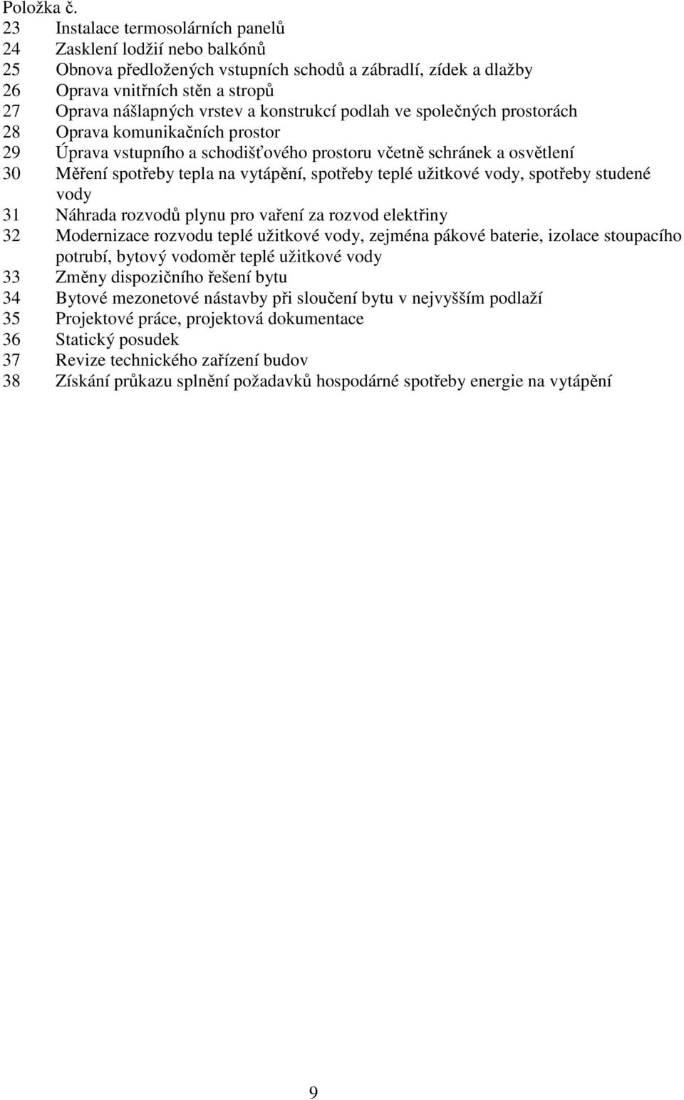 konstrukcí podlah ve společných prostorách 28 Oprava komunikačních prostor 29 Úprava vstupního a schodišťového prostoru včetně schránek a osvětlení 30 Měření spotřeby tepla na vytápění, spotřeby