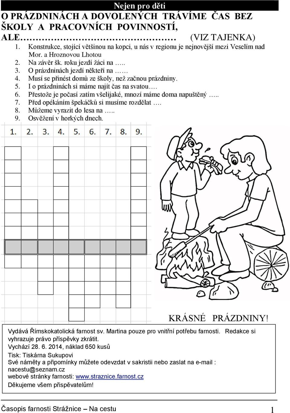 Přestože je počasí zatím všelijaké, mnozí máme doma napuštěný.. 7. Před opékáním špekáčků si musíme rozdělat. 8. Můžeme vyrazit do lesa na.. 9. Osvěžení v horkých dnech. KRÁSNÉ PRÁZDNINY!