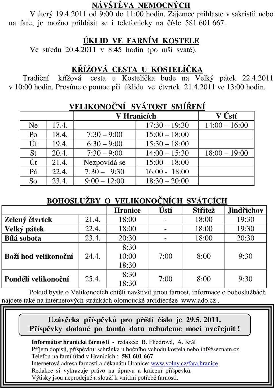 VELIKONOČNÍ SVÁTOST SMÍŘENÍ V Hranicích V Ústí Ne 17.4. 17:30 19:30 14:00 16:00 Po 18.4. 7:30 9:00 15:00 18:00 Út 19.4. 6:30 9:00 15:30 18:00 St 20.4. 7:30 9:00 14:00 15:30 18:00 19:00 Čt 21.4. Nezpovídá se 15:00 18:00 Pá 22.