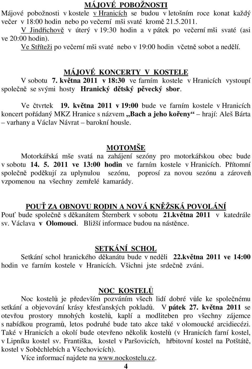 MÁJOVÉ KONCERTY V KOSTELE V sobotu 7. května 2011 v 18:30 ve farním kostele v Hranicích vystoupí společně se svými hosty Hranický dětský pěvecký sbor. Ve čtvrtek 19.