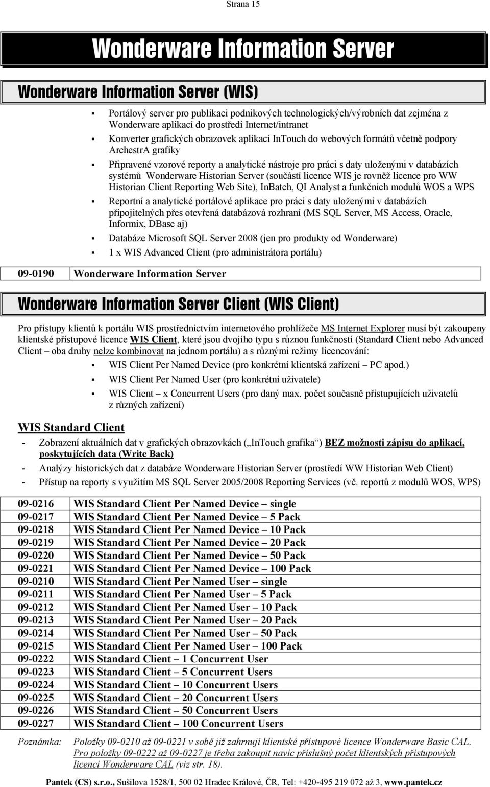 databázích systémů Wonderware Historian Server (součástí licence WIS je rovněž licence pro WW Historian Client Reporting Web Site), InBatch, QI Analyst a funkčních modulů WOS a WPS Reportní a