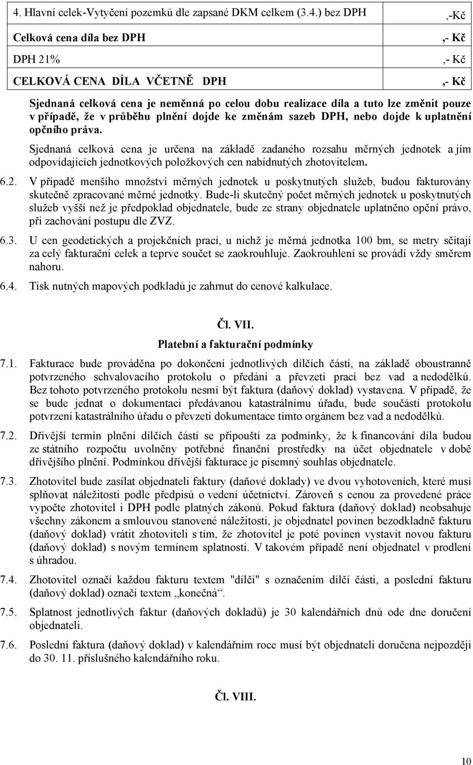 Sjednaná celková cena je určena na základě zadaného rozsahu měrných jednotek a jím odpovídajících jednotkových položkových cen nabídnutých zhotovitelem. 6.2.