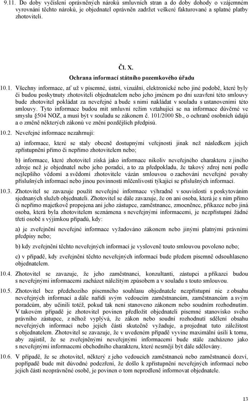 .1. Všechny informace, ať už v písemné, ústní, vizuální, elektronické nebo jiné podobě, které byly či budou poskytnuty zhotoviteli objednatelem nebo jeho jménem po dni uzavření této smlouvy bude