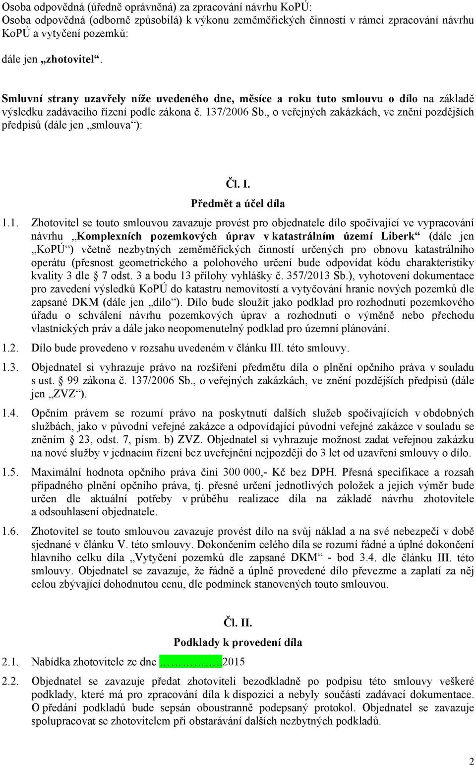 , o veřejných zakázkách, ve znění pozdějších předpisů (dále jen smlouva ): Čl. I. Předmět a účel díla 1.