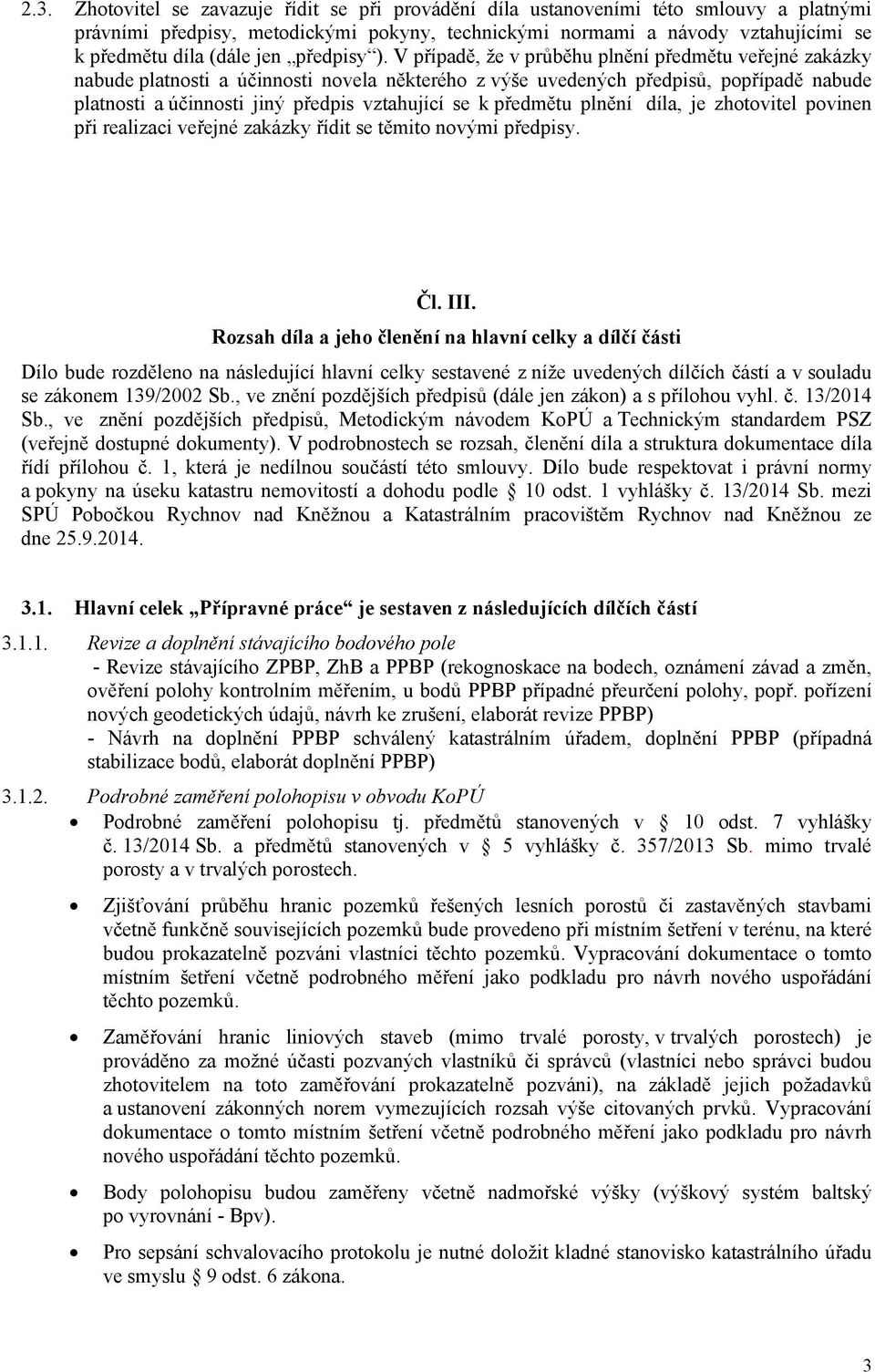 V případě, že v průběhu plnění předmětu veřejné zakázky nabude platnosti a účinnosti novela některého z výše uvedených předpisů, popřípadě nabude platnosti a účinnosti jiný předpis vztahující se k