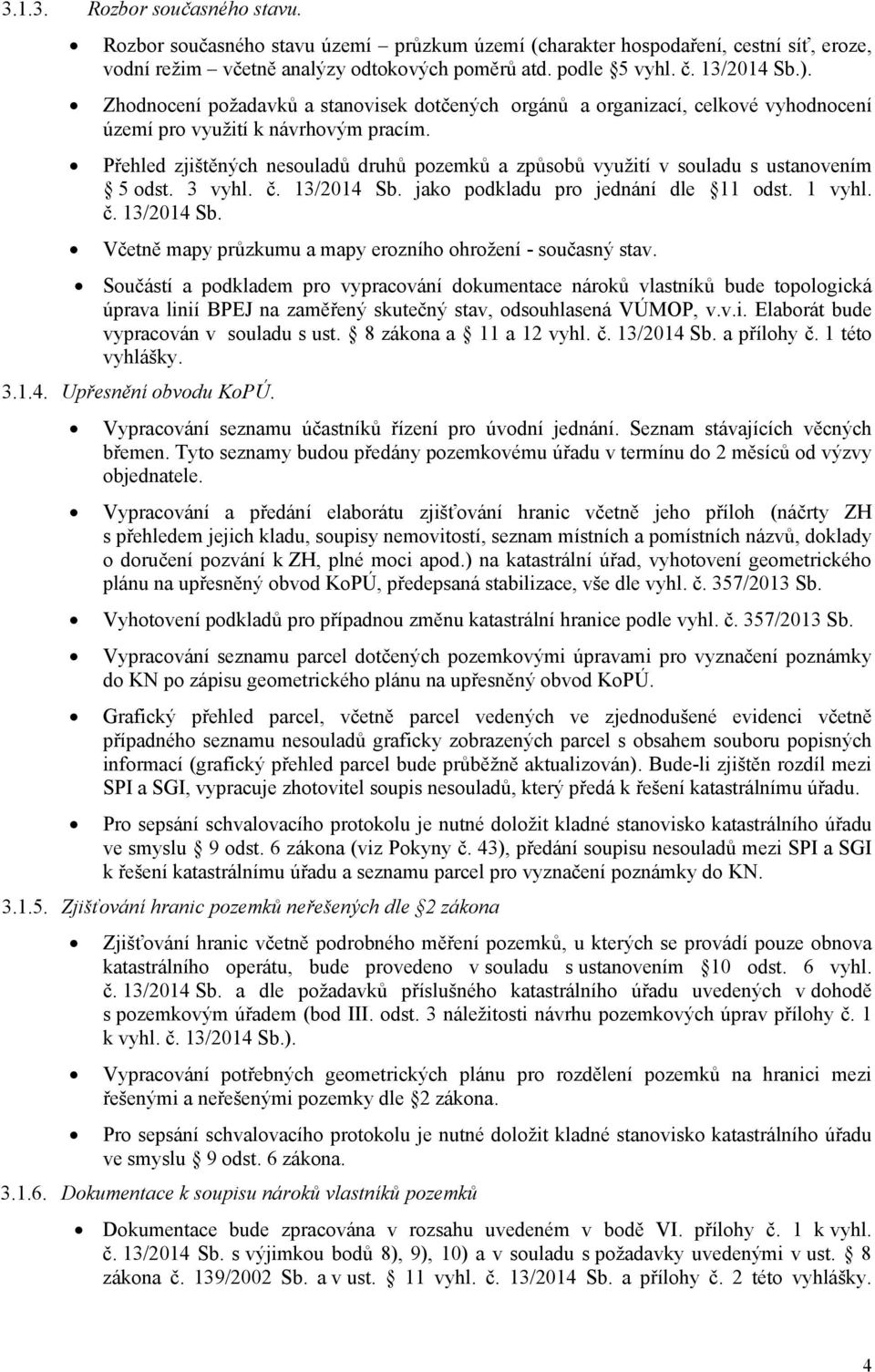 Přehled zjištěných nesouladů druhů pozemků a způsobů využití v souladu s ustanovením 5 odst. 3 vyhl. č. 13/2014 Sb. jako podkladu pro jednání dle 11 odst. 1 vyhl. č. 13/2014 Sb. Včetně mapy průzkumu a mapy erozního ohrožení - současný stav.