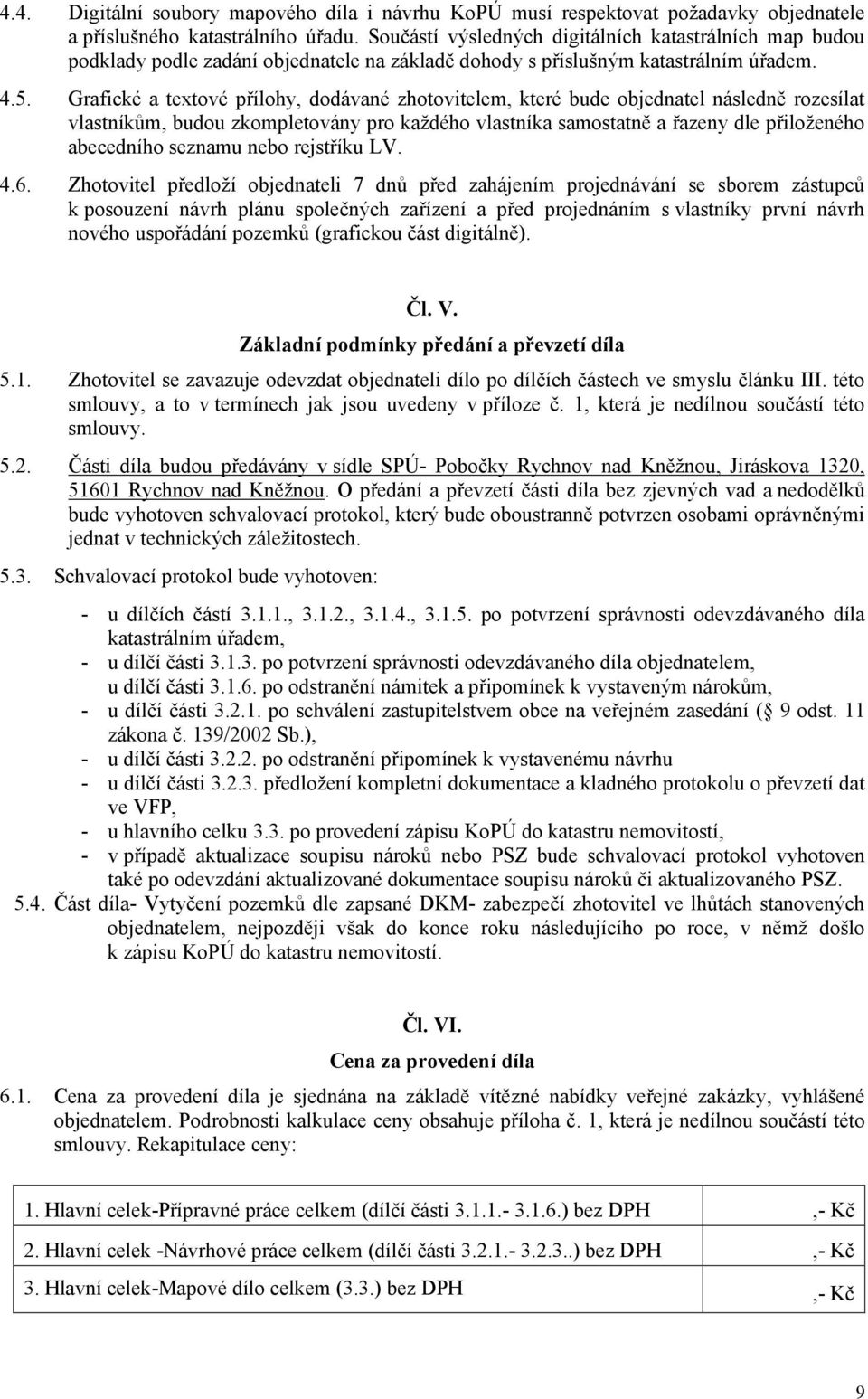 Grafické a textové přílohy, dodávané zhotovitelem, které bude objednatel následně rozesílat vlastníkům, budou zkompletovány pro každého vlastníka samostatně a řazeny dle přiloženého abecedního