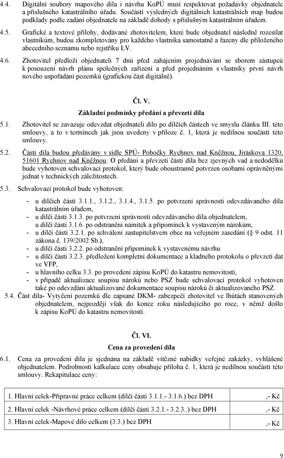 Grafické a textové přílohy, dodávané zhotovitelem, které bude objednatel následně rozesílat vlastníkům, budou zkompletovány pro každého vlastníka samostatně a řazeny dle přiloženého abecedního