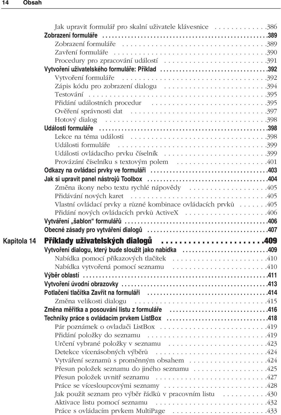 ..................................392 Zápis kódu pro zobrazení dialogu.........................394 Testování...........................................395 Přidání událostních procedur.