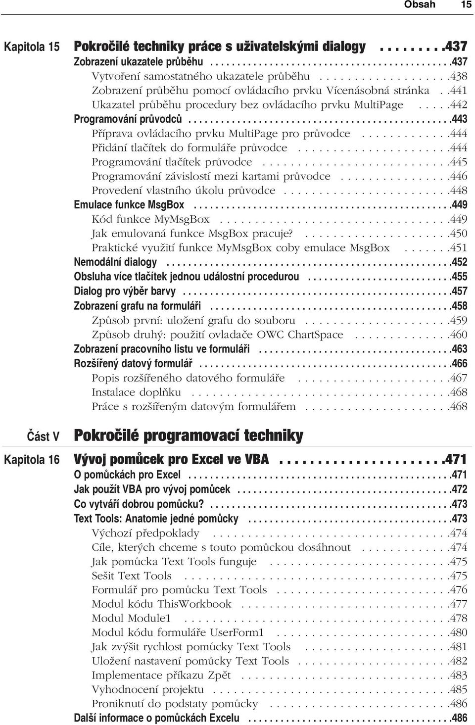 ................................................443 Příprava ovládacího prvku MultiPage pro průvodce.............444 Přidání tlačítek do formuláře průvodce......................444 Programování tlačítek průvodce.
