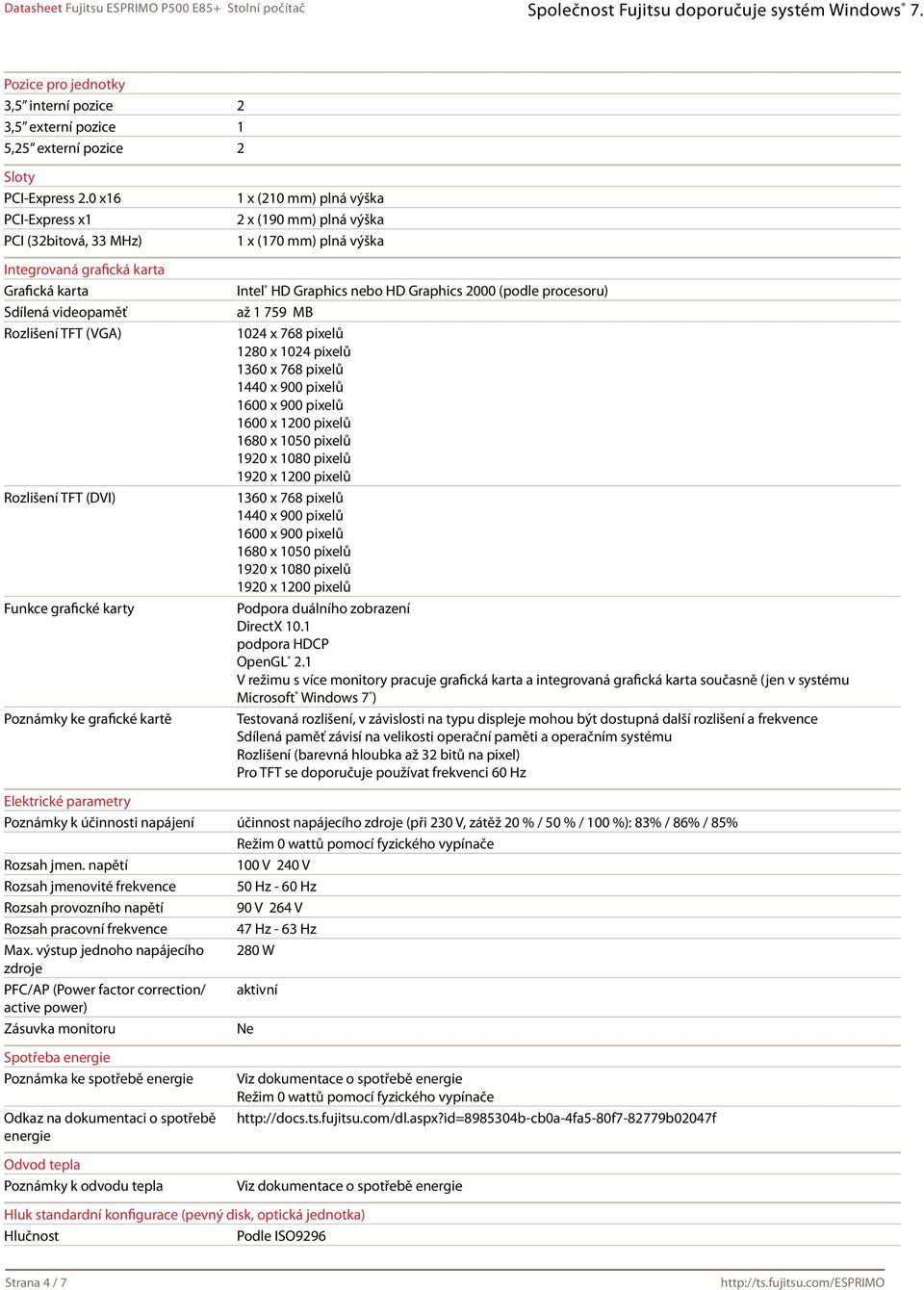 (210 mm) plná výška 2 x (190 mm) plná výška 1 x (170 mm) plná výška Intel HD Graphics nebo HD Graphics 2000 (podle procesoru) až 1 759 MB 1024 x 768 pixelů 1280 x 1024 pixelů 1360 x 768 pixelů 1440 x