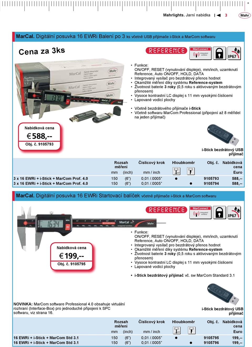 Auto ON/OFF, HOLD, DATA Integrovaný vysílač pro bezdrátový přenos hodnot Okamžité měření díky systému Reference-system Životnost baterie 3 roky (0,5 roku s aktivovaným bezdrátovým přenosem) Vysoce