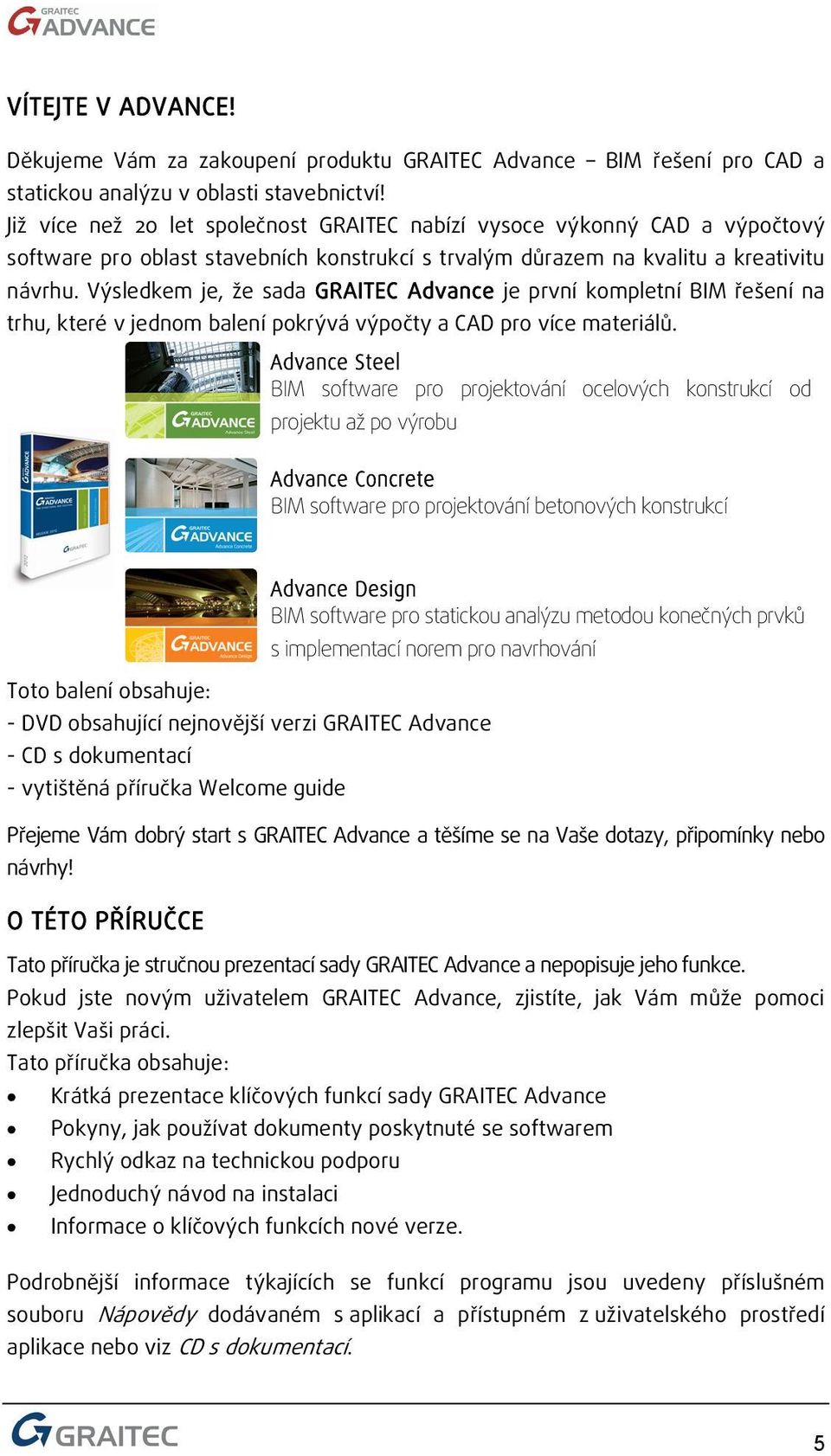 Výsledkem je, že sada GRAITEC Advance je první kompletní BIM řešení na trhu, které v jednom balení pokrývá výpočty a CAD pro více materiálů.
