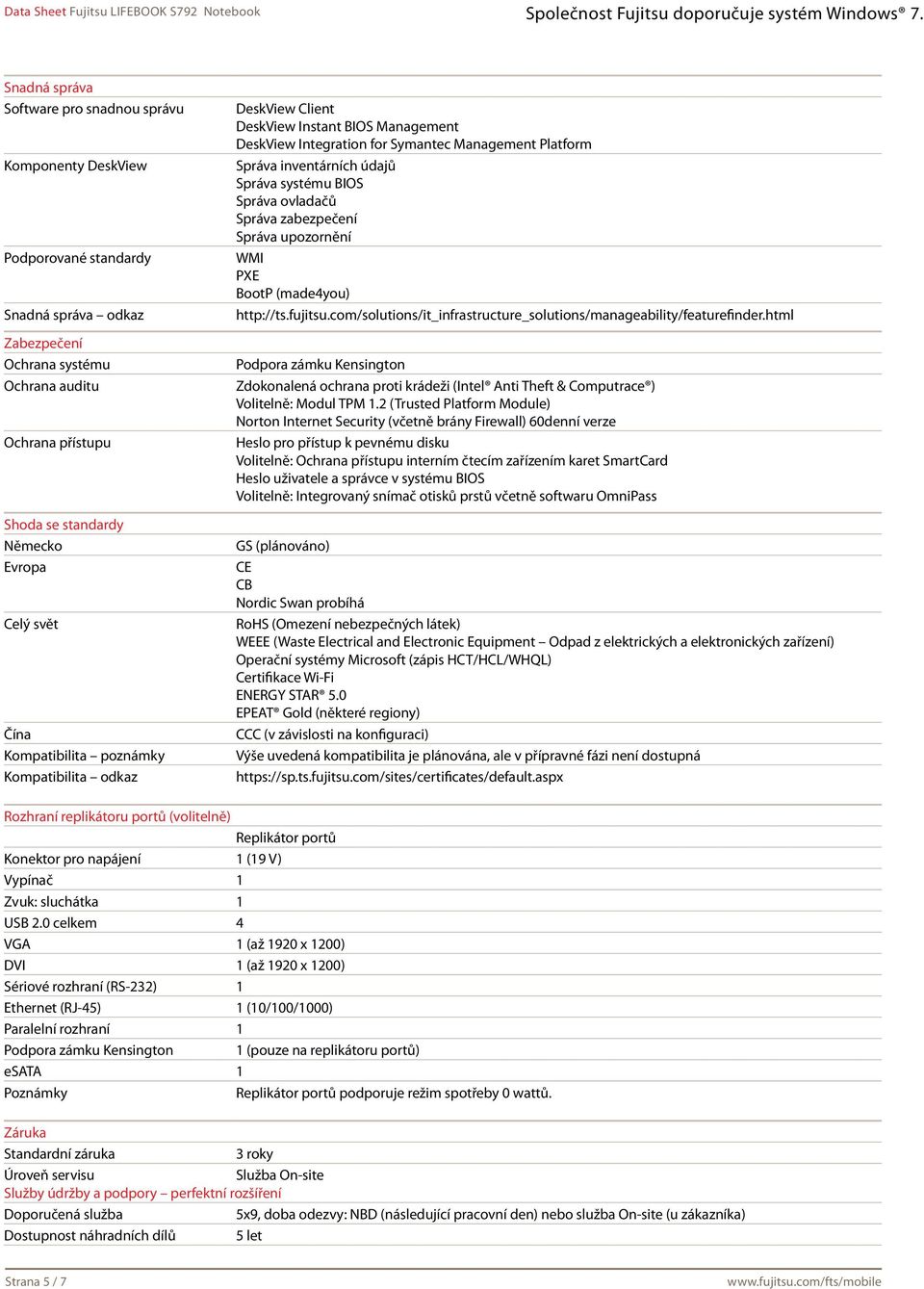 systému BIOS Správa ovladačů Správa zabezpečení Správa upozornění WMI PXE BootP (made4you) http://ts.fujitsu.com/solutions/it_infrastructure_solutions/manageability/featurefinder.