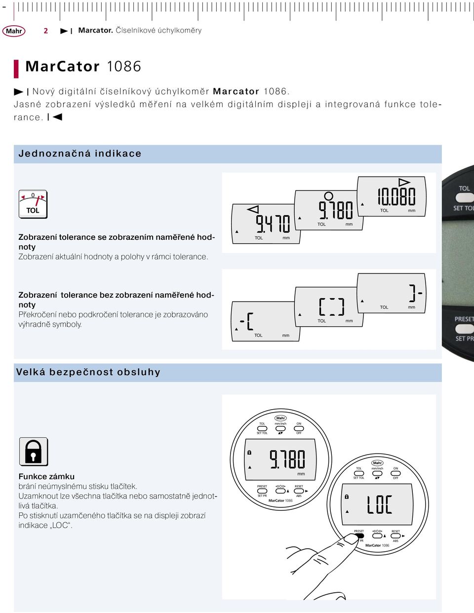 Jednoznačná indikace 0 TOL Zobrazení tolerance se zobrazením naměřené hodnoty Zobrazení aktuální hodnoty a polohy v rámci tolerance.