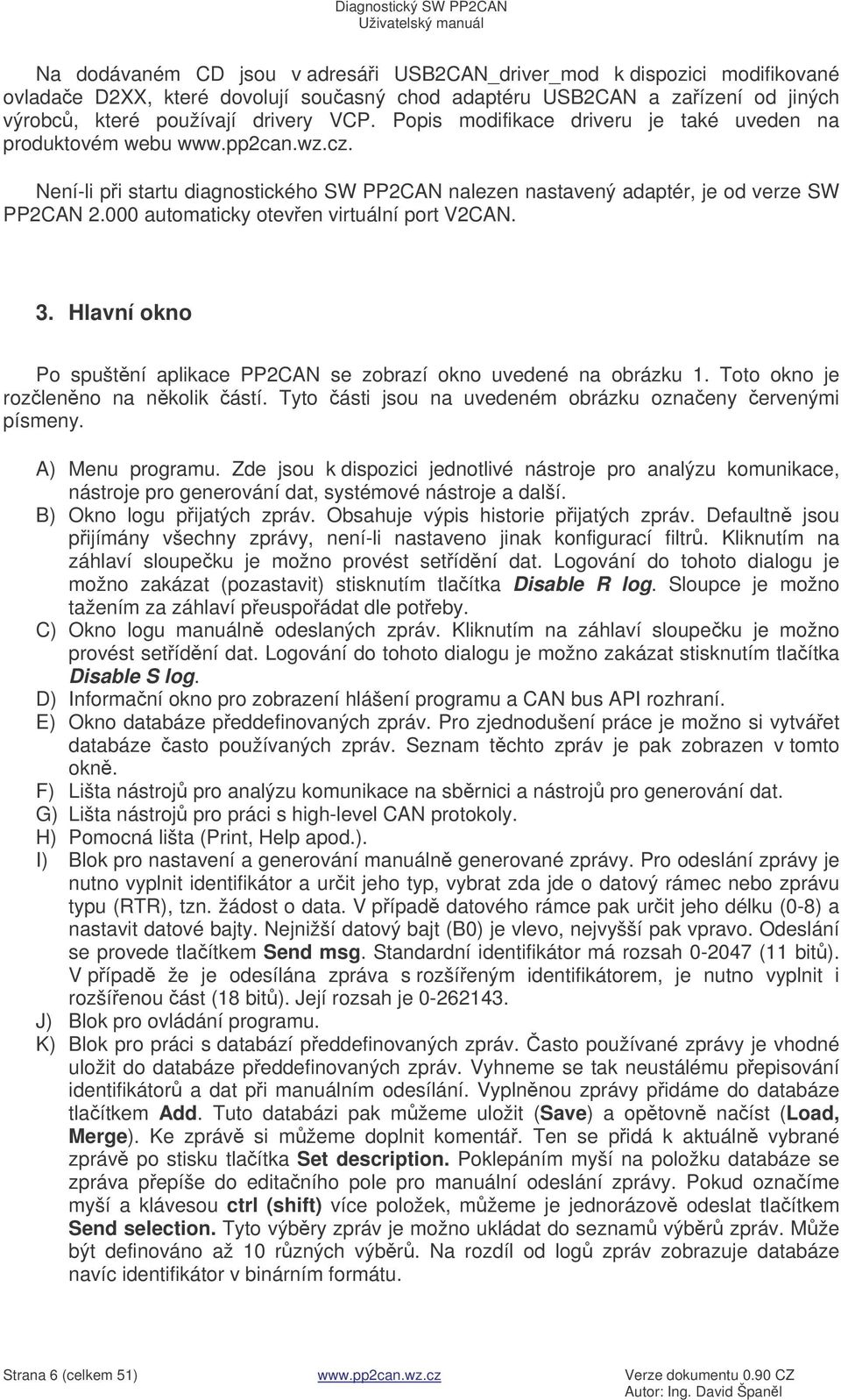 000 automaticky oteven virtuální port V2CAN. 3. Hlavní okno Po spuštní aplikace PP2CAN se zobrazí okno uvedené na obrázku 1. Toto okno je rozlenno na nkolik ástí.