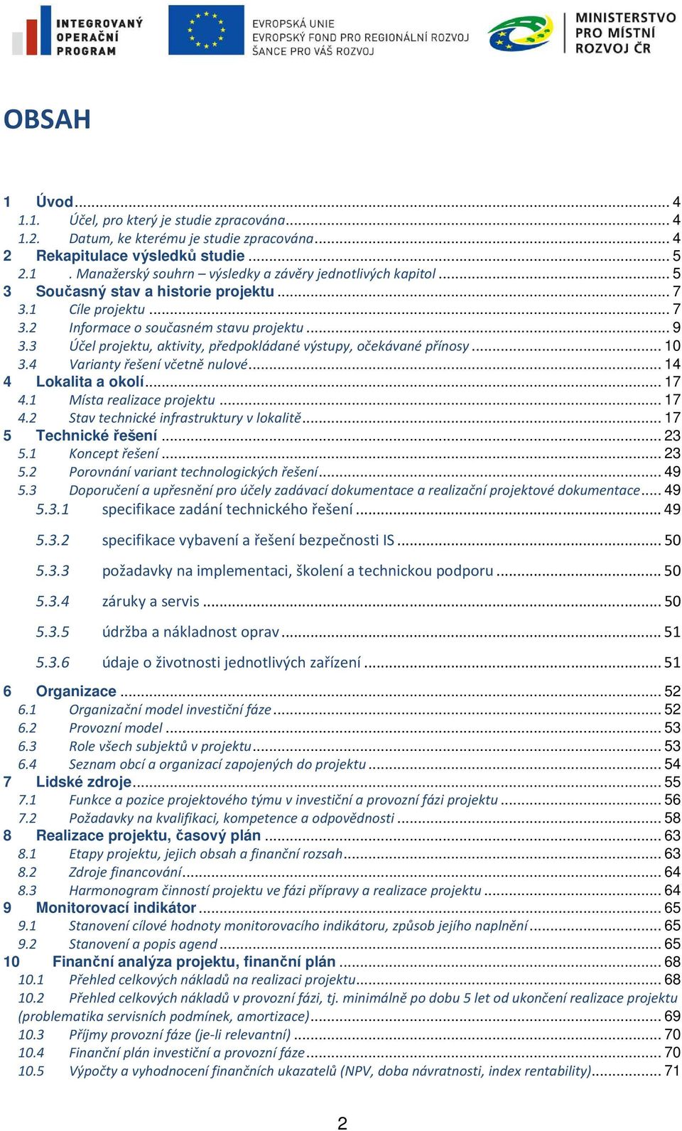 4 Varianty řešení včetně nulové... 14 4 Lokalita a okolí... 17 4.1 Místa realizace projektu... 17 4.2 Stav technické infrastruktury v lokalitě... 17 5 Technické řešení... 23 5.