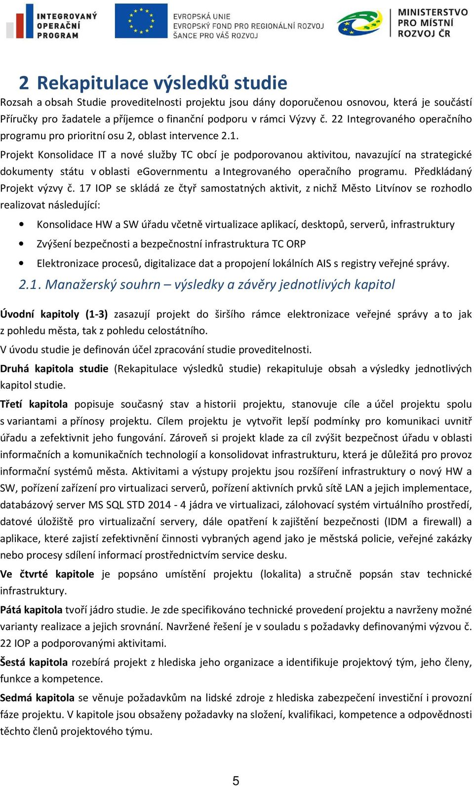 Projekt Konsolidace IT a nové služby TC obcí je podporovu aktivitou, navazující na strategické dokumenty státu v oblasti egovernmentu a Integrovaného operačního programu. Předkládaný Projekt výzvy č.