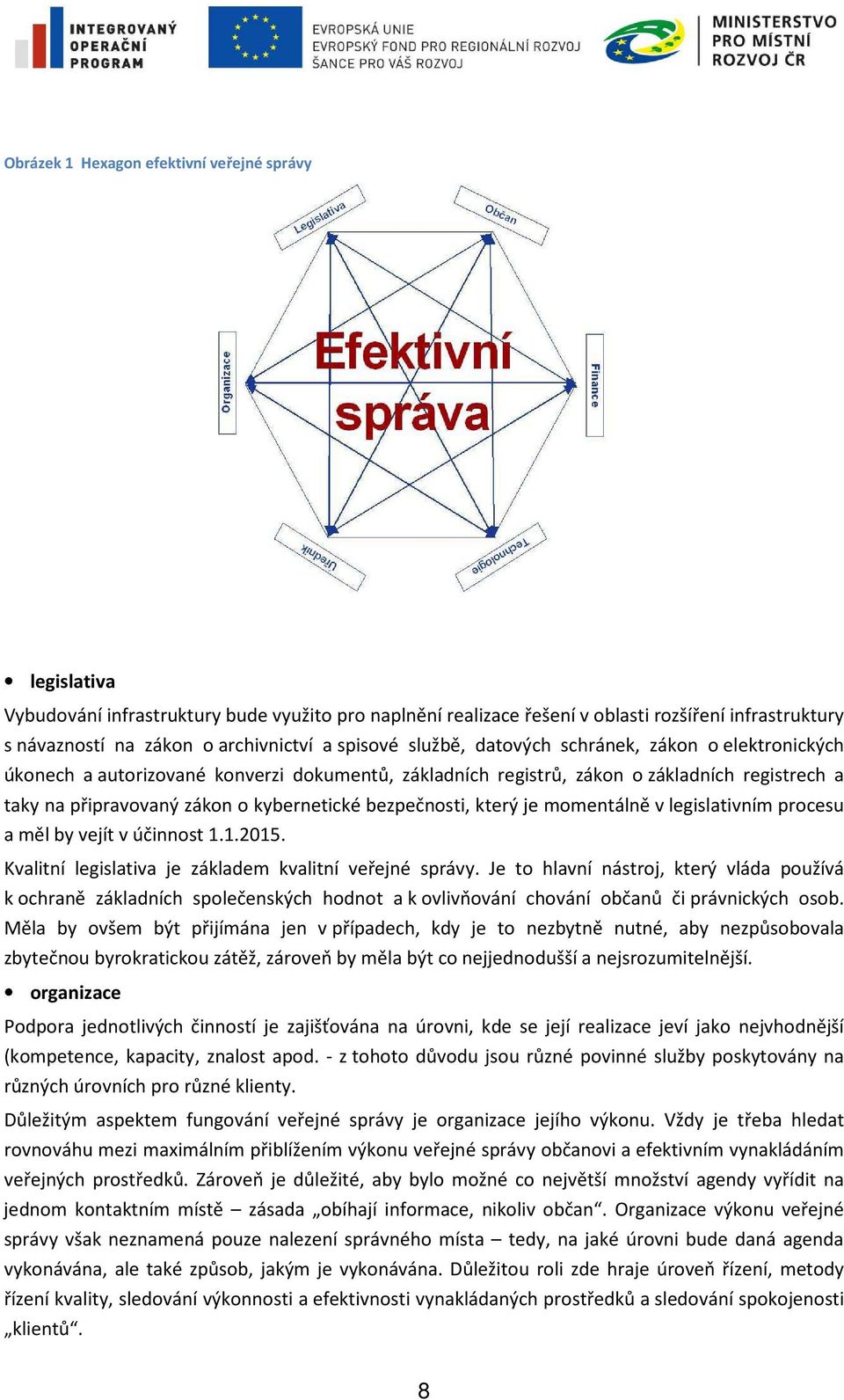 bezpečnosti, který je momentálně v legislativním procesu a měl by vejít v účinnost 1.1.2015. Kvalitní legislativa je základem kvalitní veřejné správy.