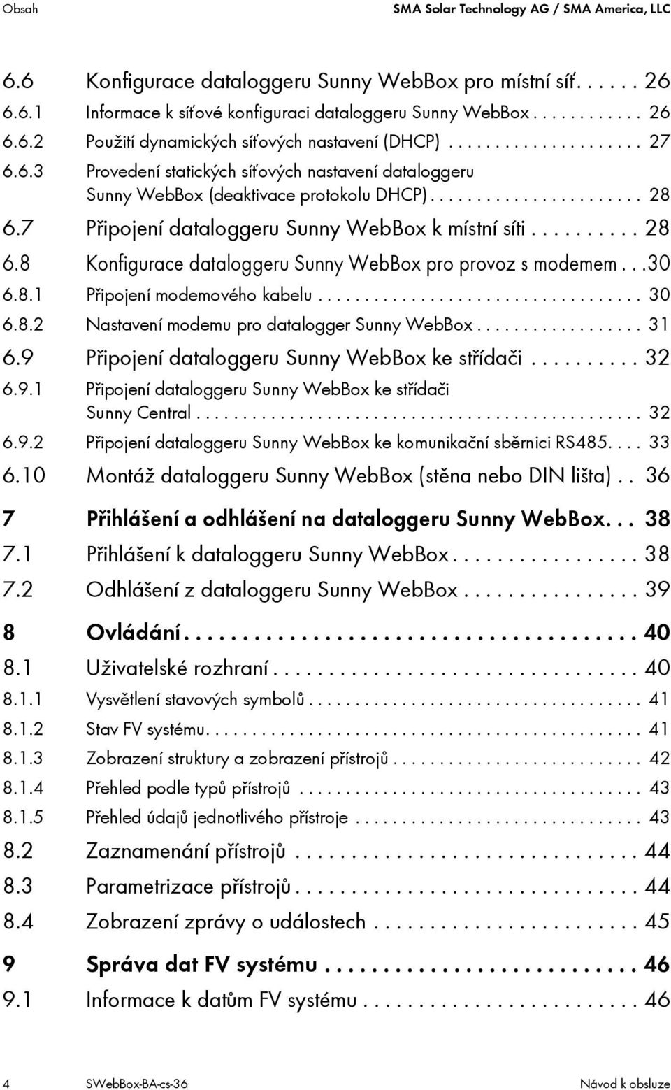 7 Připojení dataloggeru Sunny WebBox k místní síti.......... 28 6.8 Konfigurace dataloggeru Sunny WebBox pro provoz s modemem...30 6.8.1 Připojení modemového kabelu................................... 30 6.